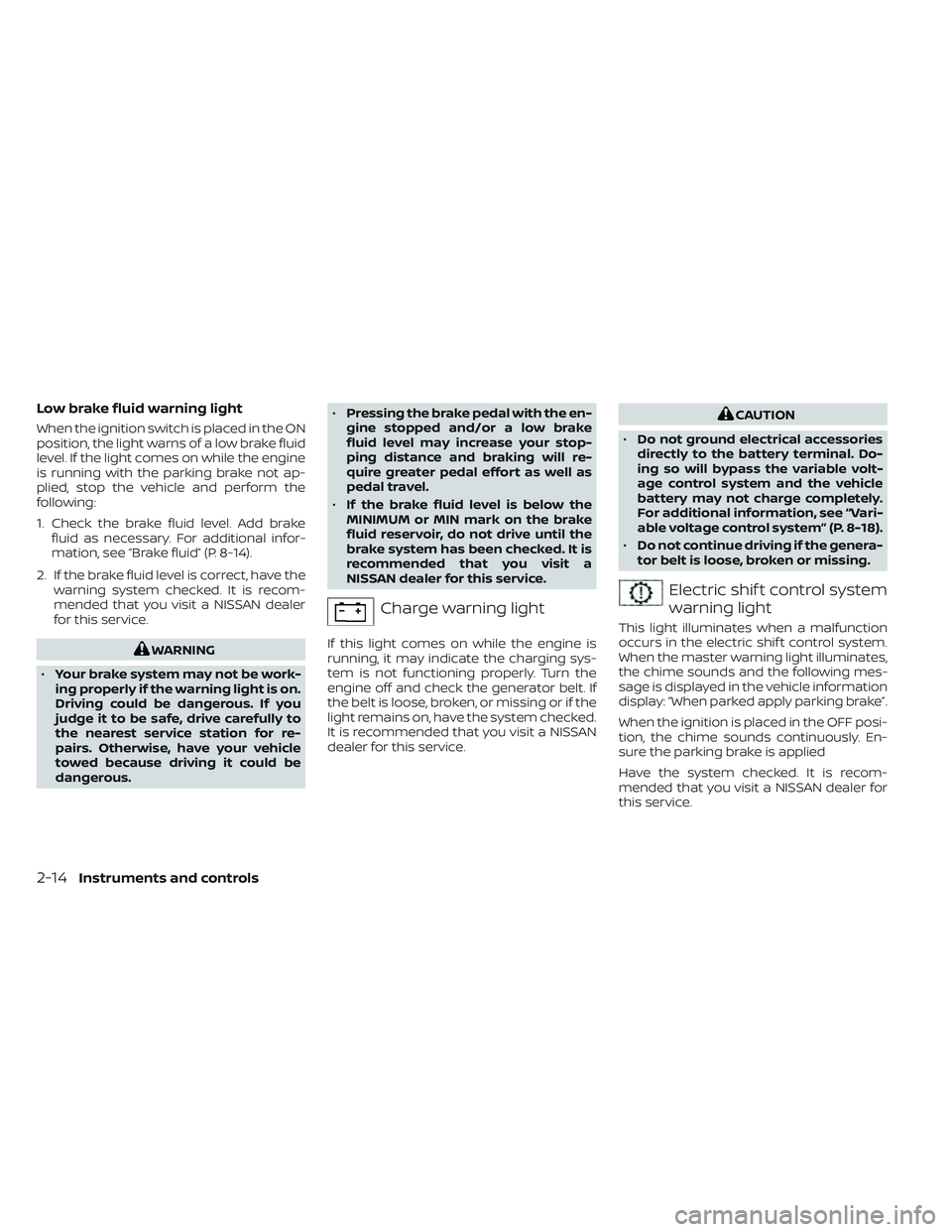 NISSAN FRONTIER 2023  Owners Manual Low brake fluid warning light
When the ignition switch is placed in the ON
position, the light warns of a low brake fluid
level. If the light comes on while the engine
is running with the parking brak