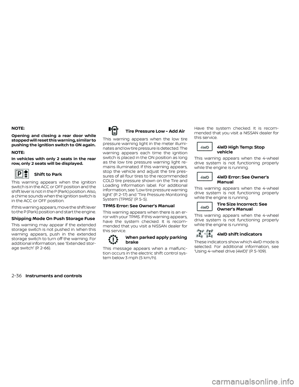 NISSAN FRONTIER 2023 User Guide NOTE:
Opening and closing a rear door while
stopped will reset this warning, similar to
pushing the ignition switch to ON again.
NOTE:
In vehicles with only 2 seats in the rear
row, only 2 seats will 