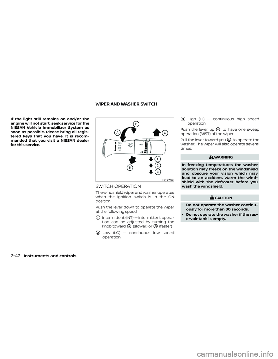 NISSAN FRONTIER 2023  Owners Manual If the light still remains on and/or the
engine will not start, seek service for the
NISSAN Vehicle Immobilizer System as
soon as possible. Please bring all regis-
tered keys that you have. It is reco