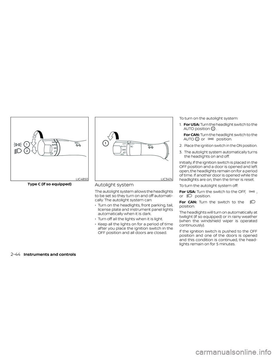NISSAN FRONTIER 2023  Owners Manual Autolight system
The autolight system allows the headlights
to be set so they turn on and off automati-
cally. The autolight system can:
• Turn on the headlights, front parking, tail,license plate a