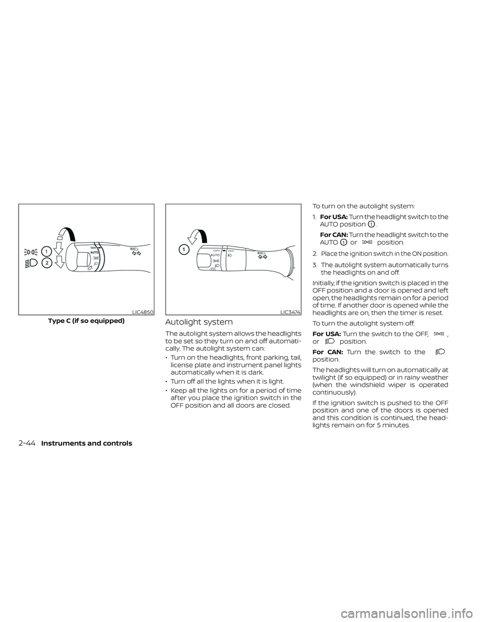 NISSAN FRONTIER 2023  Owners Manual Autolight system
The autolight system allows the headlights
to be set so they turn on and off automati-
cally. The autolight system can:
• Turn on the headlights, front parking, tail,license plate a