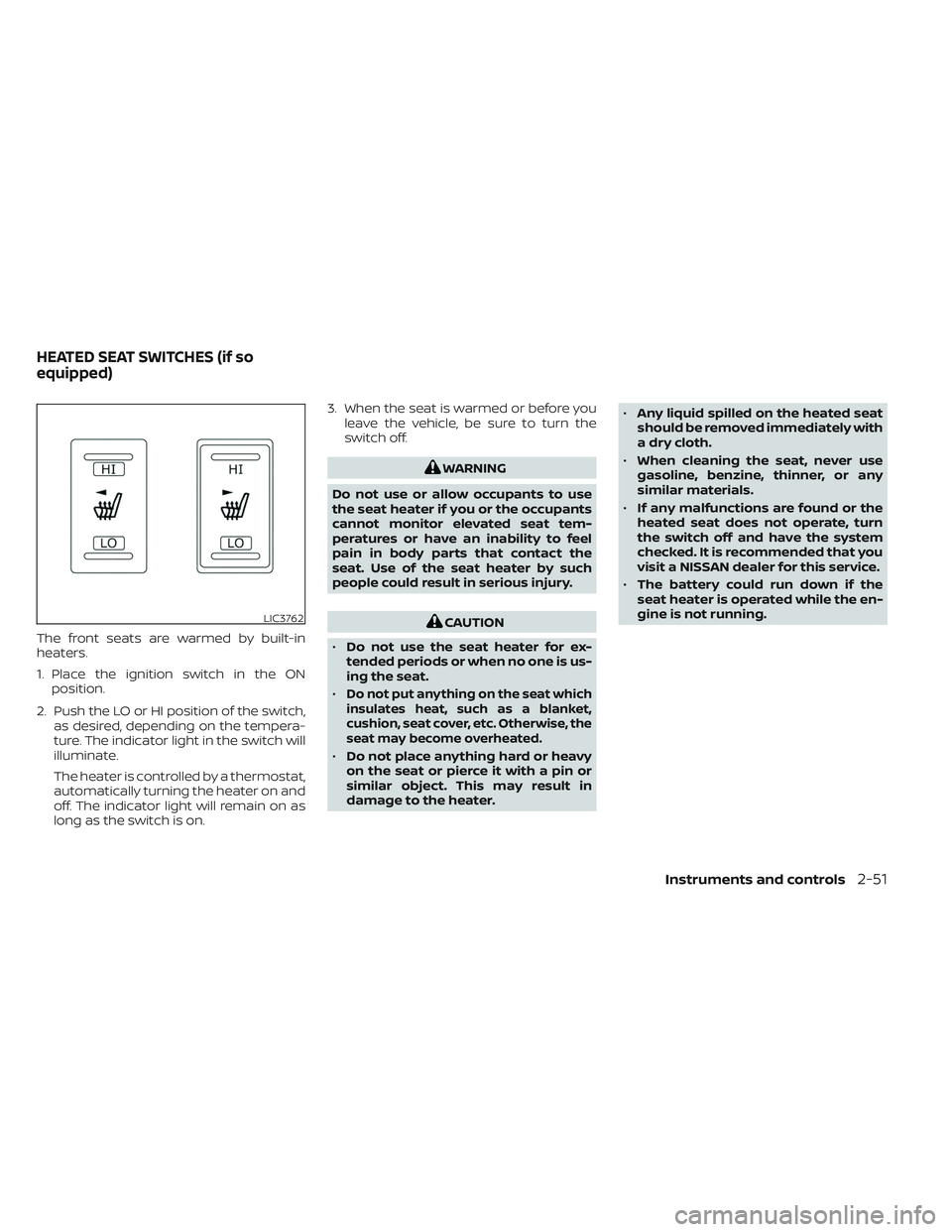 NISSAN FRONTIER 2023 Owners Manual The front seats are warmed by built-in
heaters.
1. Place the ignition switch in the ONposition.
2. Push the LO or HI position of the switch, as desired, depending on the tempera-
ture. The indicator l NISSAN FRONTIER 2023 Owners Manual The front seats are warmed by built-in
heaters.
1. Place the ignition switch in the ONposition.
2. Push the LO or HI position of the switch, as desired, depending on the tempera-
ture. The indicator l