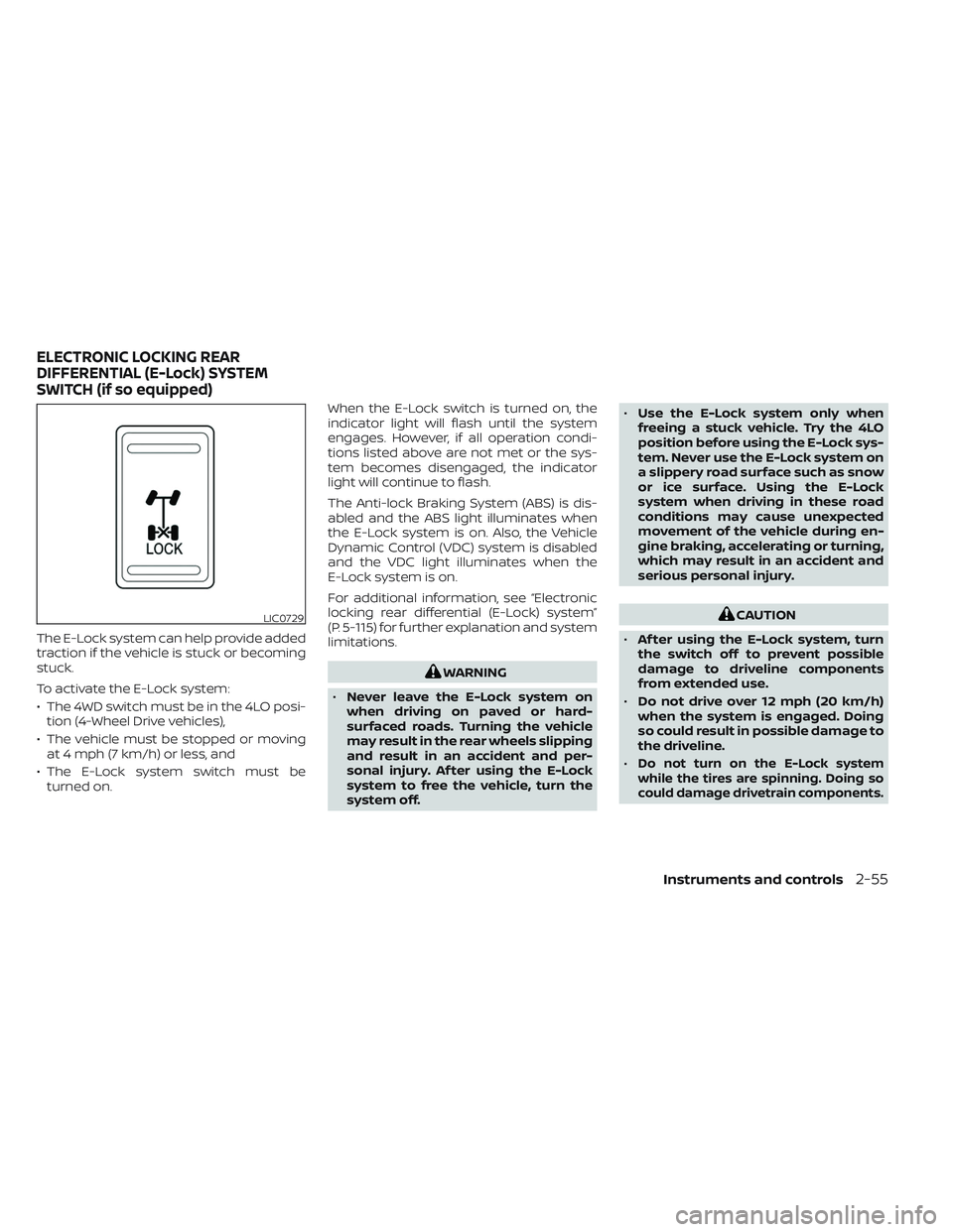 NISSAN FRONTIER 2023  Owners Manual The E-Lock system can help provide added
traction if the vehicle is stuck or becoming
stuck.
To activate the E-Lock system:
• The 4WD switch must be in the 4LO posi-tion (4-Wheel Drive vehicles),
