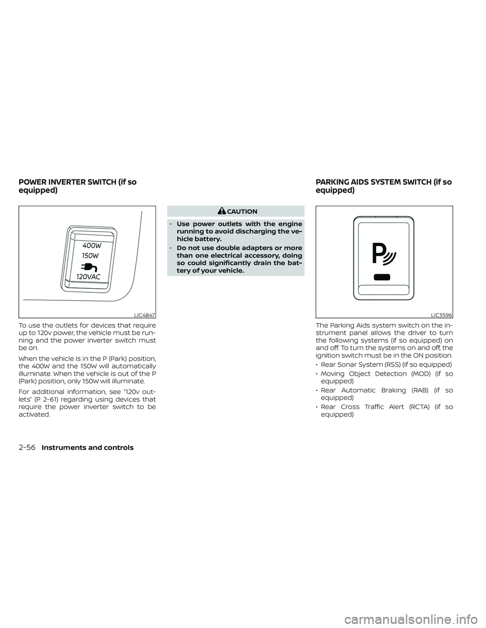 NISSAN FRONTIER 2023  Owners Manual To use the outlets for devices that require
up to 120v power, the vehicle must be run-
ning and the power inverter switch must
be on.
When the vehicle is in the P (Park) position,
the 400W and the 150