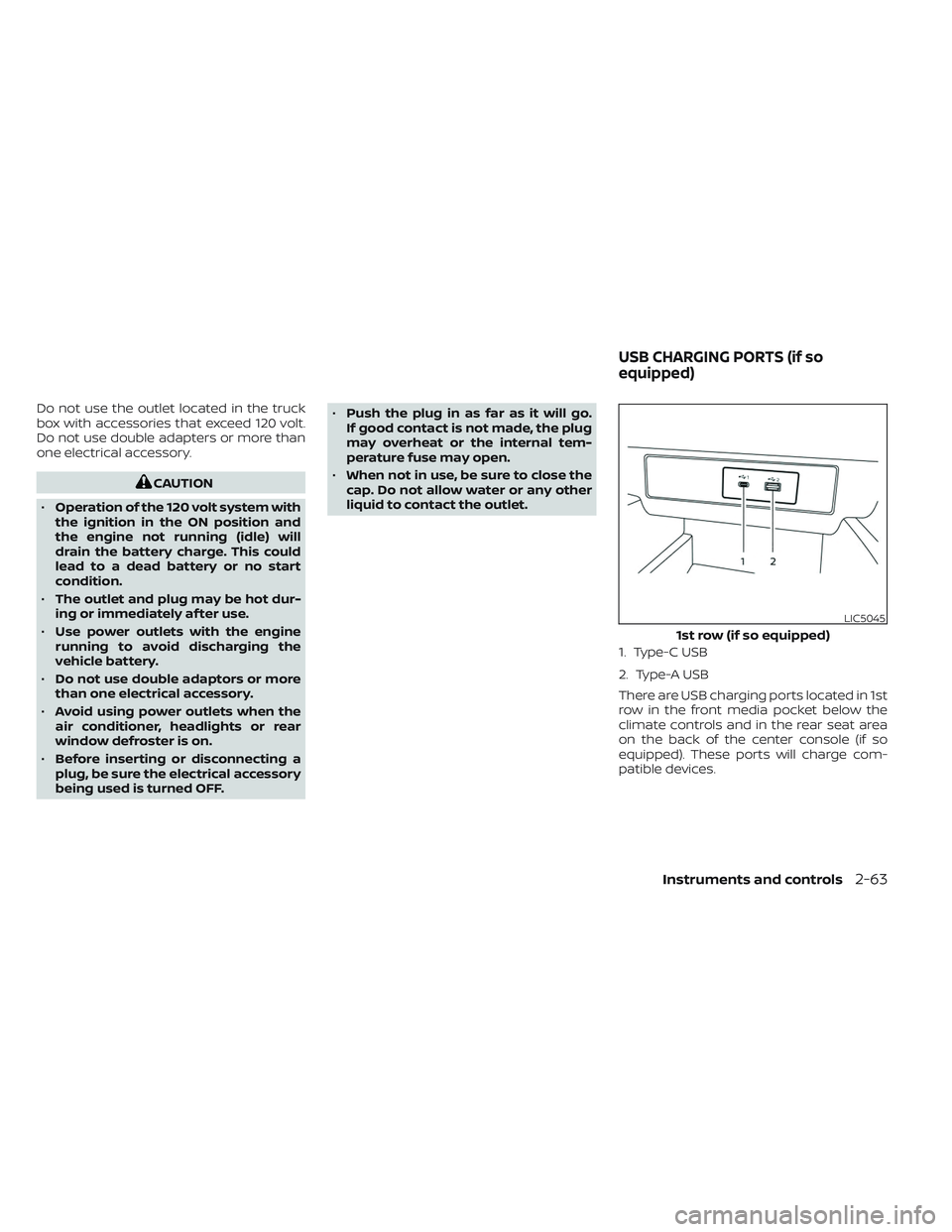 NISSAN FRONTIER 2023  Owners Manual Do not use the outlet located in the truck
box with accessories that exceed 120 volt.
Do not use double adapters or more than
one electrical accessory.
CAUTION
• Operation of the 120 volt system wit