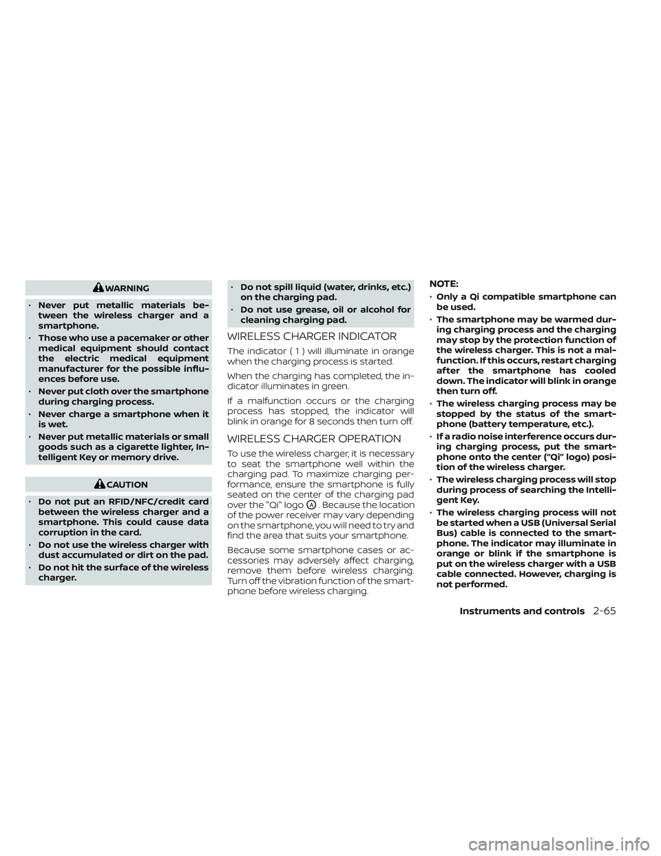 NISSAN FRONTIER 2023  Owners Manual WARNING
• Never put metallic materials be-
tween the wireless charger and a
smartphone.
• Those who use a pacemaker or other
medical equipment should contact
the electric medical equipment
manufac