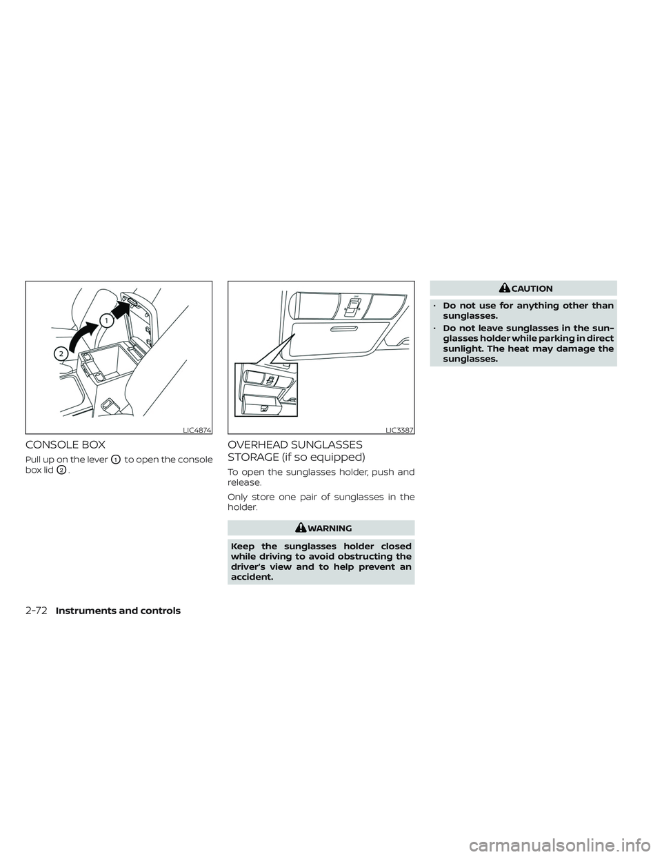 NISSAN FRONTIER 2023  Owners Manual CONSOLE BOX
Pull up on the leverO1to open the console
box lid
O2.
OVERHEAD SUNGLASSES
STORAGE (if so equipped)
To open the sunglasses holder, push and
release.
Only store one pair of sunglasses in the