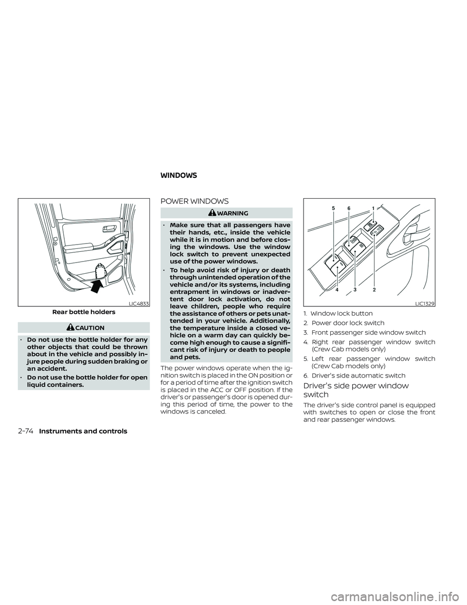 NISSAN FRONTIER 2023  Owners Manual CAUTION
• Do not use the bottle holder for any
other objects that could be thrown
about in the vehicle and possibly in-
jure people during sudden braking or
an accident.
• Do not use the bottle ho