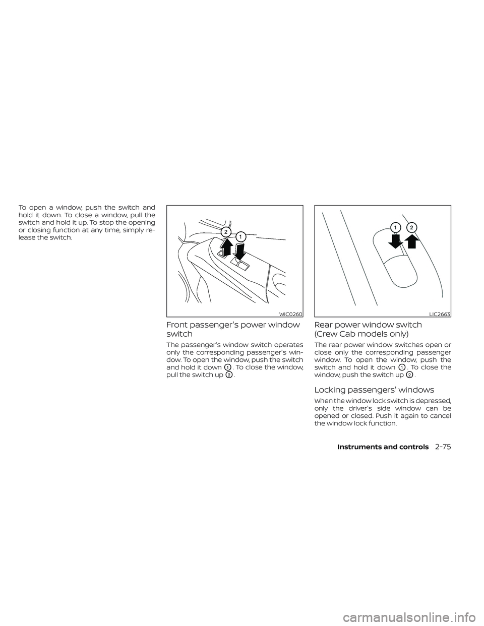 NISSAN FRONTIER 2023  Owners Manual To open a window, push the switch and
hold it down. To close a window, pull the
switch and hold it up. To stop the opening
or closing function at any time, simply re-
lease the switch.
Front passenger