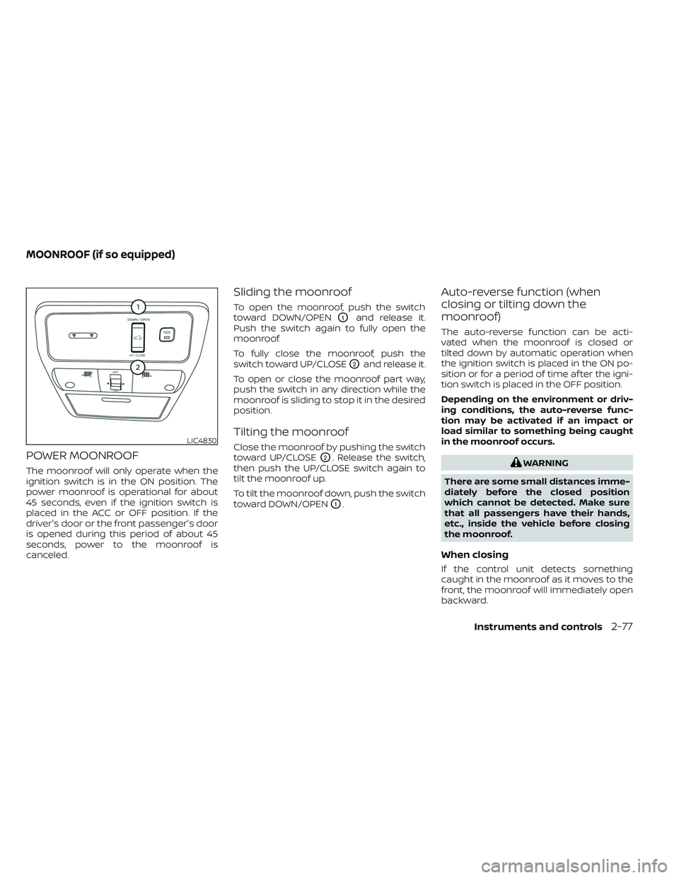 NISSAN FRONTIER 2023  Owners Manual POWER MOONROOF
The moonroof will only operate when the
ignition switch is in the ON position. The
power moonroof is operational for about
45 seconds, even if the ignition switch is
placed in the ACC o