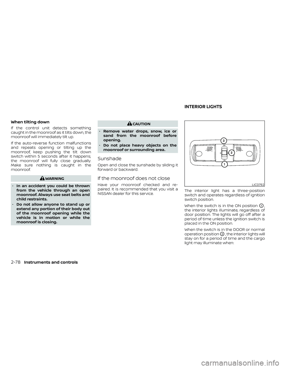 NISSAN FRONTIER 2023  Owners Manual When tilting down
If the control unit detects something
caught in the moonroof as it tilts down, the
moonroof will immediately tilt up.
If the auto-reverse function malfunctions
and repeats opening or