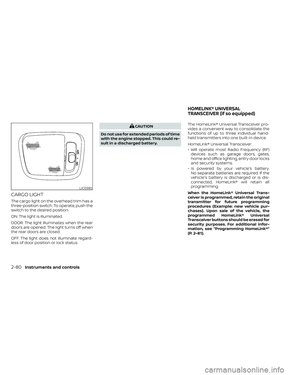 NISSAN FRONTIER 2023  Owners Manual CARGO LIGHT
The cargo light on the overhead trim has a
three-position switch. To operate, push the
switch to the desired position.
ON: The light is illuminated.
DOOR: The light illuminates when the re