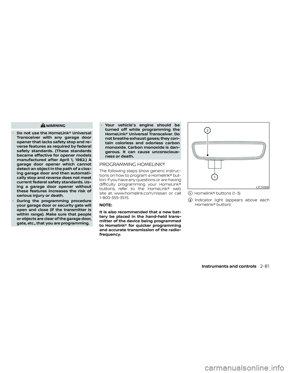 NISSAN FRONTIER 2023  Owners Manual WARNING
• Do not use the HomeLink® Universal
Transceiver with any garage door
opener that lacks safety stop and re-
verse features as required by federal
safety standards. (These standards
became e