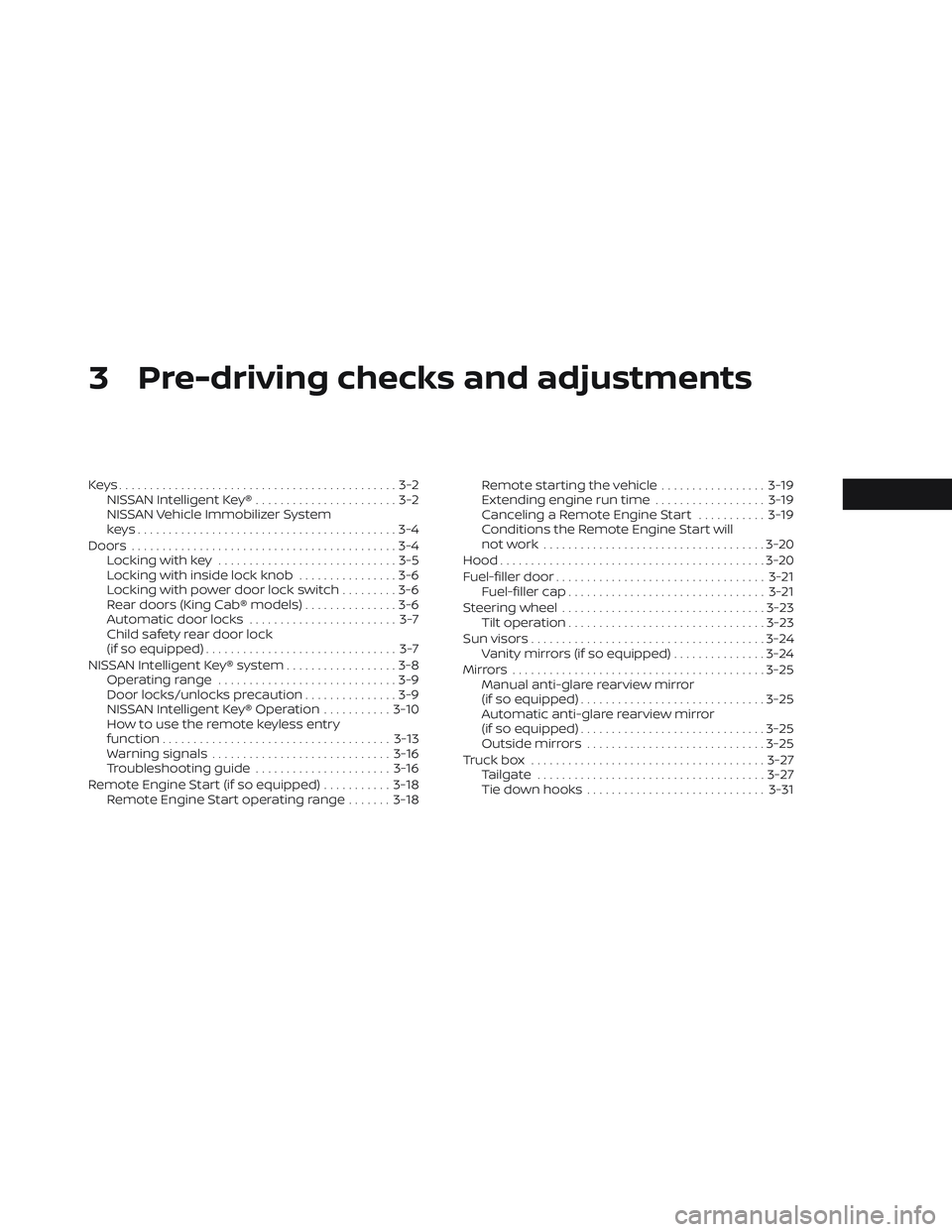 NISSAN FRONTIER 2023 Owners Manual 3 Pre-driving checks and adjustments
Keys.............................................3-2NISSAN Intelligent Key® .......................3-2
NISSAN Vehicle Immobilizer System
keys..................... NISSAN FRONTIER 2023 Owners Manual 3 Pre-driving checks and adjustments
Keys.............................................3-2NISSAN Intelligent Key® .......................3-2
NISSAN Vehicle Immobilizer System
keys.....................