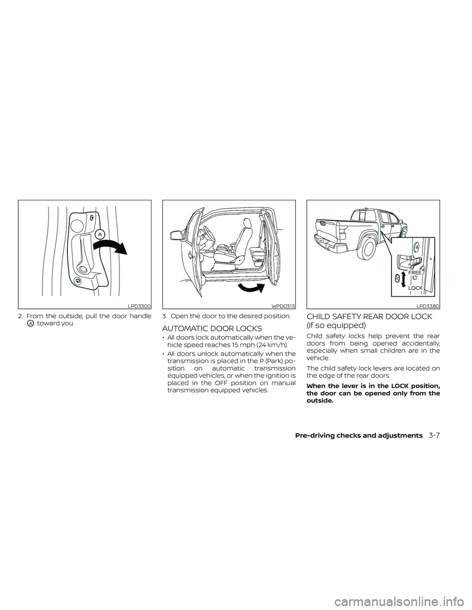 NISSAN FRONTIER 2023 Owners Manual 2. From the outside, pull the door handle
OAtoward you.3. Open the door to the desired position.AUTOMATIC DOOR LOCKS
• All doors lock automatically when the ve-
hicle speed reaches 15 mph (24 km/h). NISSAN FRONTIER 2023 Owners Manual 2. From the outside, pull the door handle
OAtoward you.3. Open the door to the desired position.AUTOMATIC DOOR LOCKS
• All doors lock automatically when the ve-
hicle speed reaches 15 mph (24 km/h).
