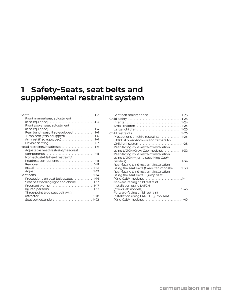 NISSAN FRONTIER 2023 Owners Manual 1 Safety-Seats, seat belts and
supplemental restraint system
Seats............................................ 1-2Front manual seat adjustment
(if so equipped) ................................1-3
Fron