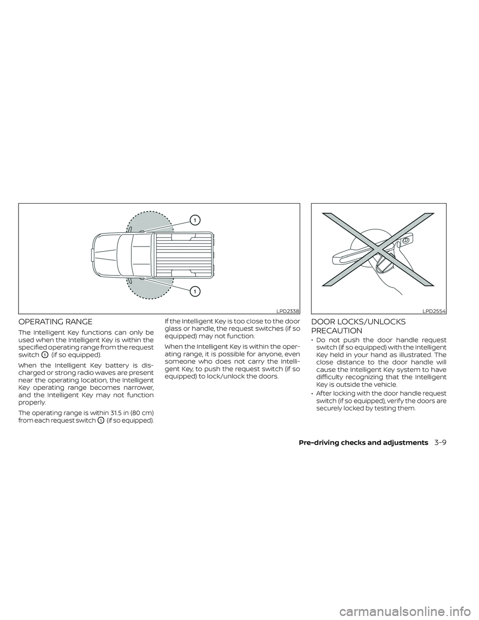 NISSAN FRONTIER 2023  Owners Manual OPERATING RANGE
The Intelligent Key functions can only be
used when the Intelligent Key is within the
specified operating range from the request
switch
O1(if so equipped).
When the Intelligent Key bat