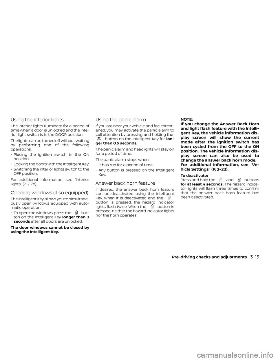 NISSAN FRONTIER 2023  Owners Manual Using the interior lights
The interior lights illuminate for a period of
time when a door is unlocked and the inte-
rior light switch is in the DOOR position.
The lights can be turned off without wait