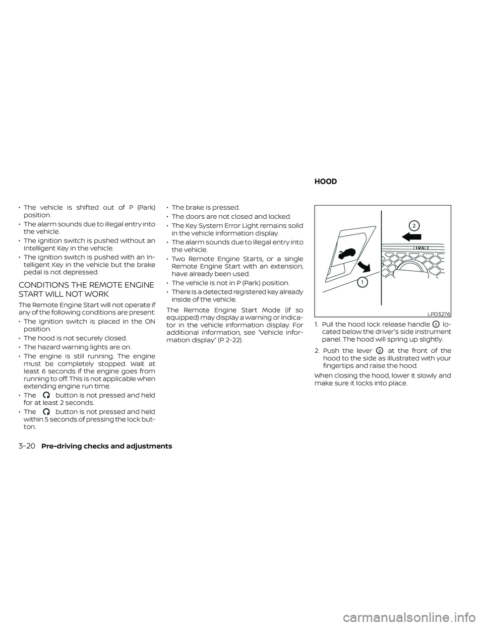 NISSAN FRONTIER 2023  Owners Manual • The vehicle is shif ted out of P (Park)position.
• The alarm sounds due to illegal entry into the vehicle.
• The ignition switch is pushed without an Intelligent Key in the vehicle.
• The ig