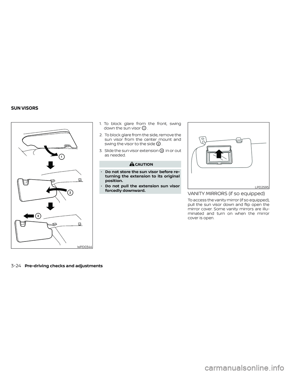 NISSAN FRONTIER 2023  Owners Manual 1. To block glare from the front, swingdown the sun visor
O1.
2. To block glare from the side, remove the sun visor from the center mount and
swing the visor to the side
O2.
3. Slide the sun visor ext