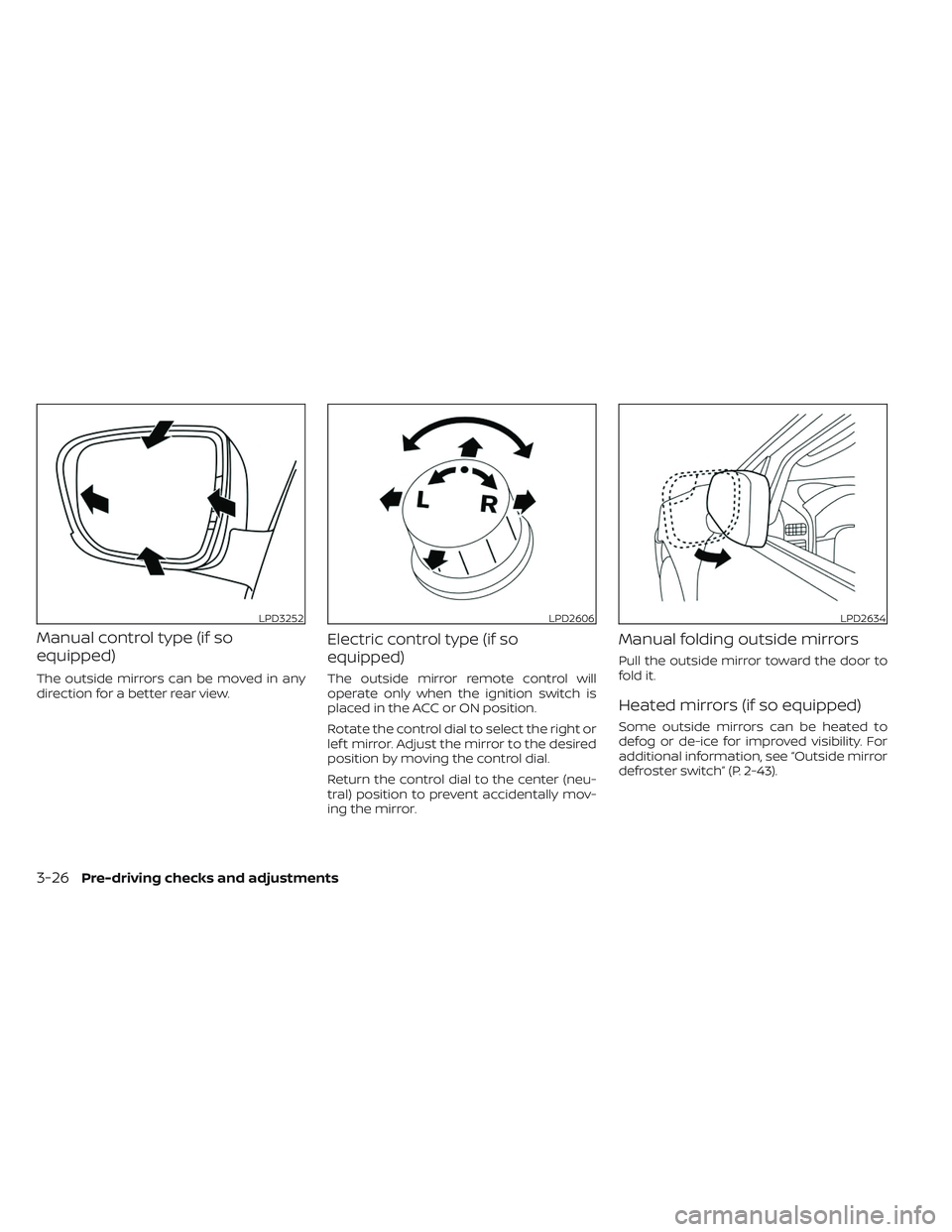 NISSAN FRONTIER 2023  Owners Manual Manual control type (if so
equipped)
The outside mirrors can be moved in any
direction for a better rear view.
Electric control type (if so
equipped)
The outside mirror remote control will
operate onl