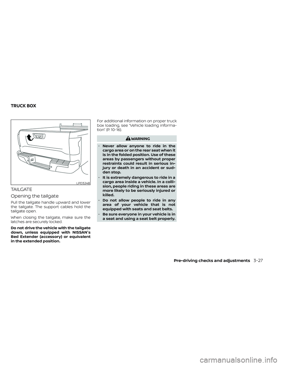NISSAN FRONTIER 2023  Owners Manual TAILGATE
Opening the tailgate
Pull the tailgate handle upward and lower
the tailgate. The support cables hold the
tailgate open.
When closing the tailgate, make sure the
latches are securely locked.
D