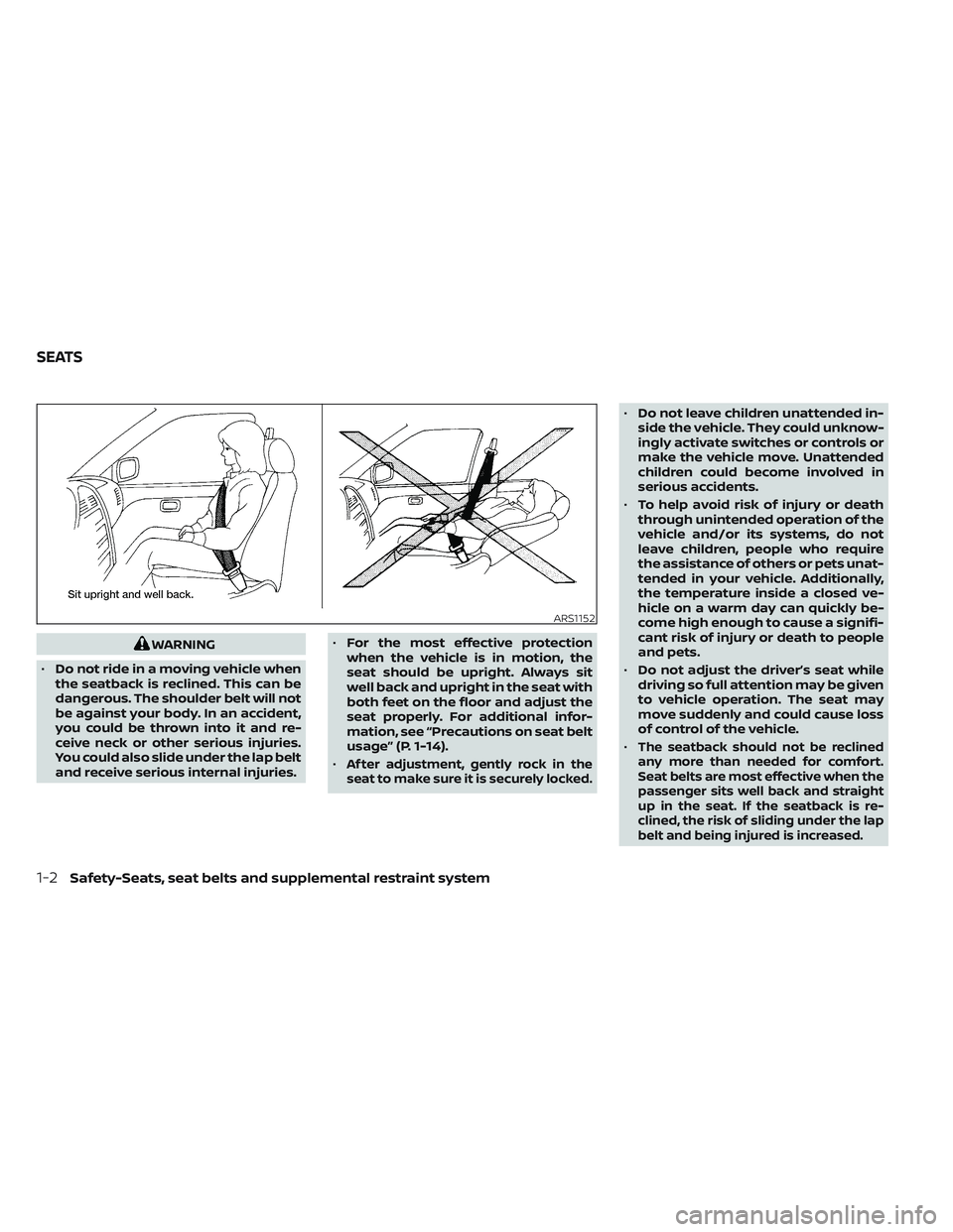 NISSAN FRONTIER 2023  Owners Manual WARNING
• Do not ride in a moving vehicle when
the seatback is reclined. This can be
dangerous. The shoulder belt will not
be against your body. In an accident,
you could be thrown into it and re-
c