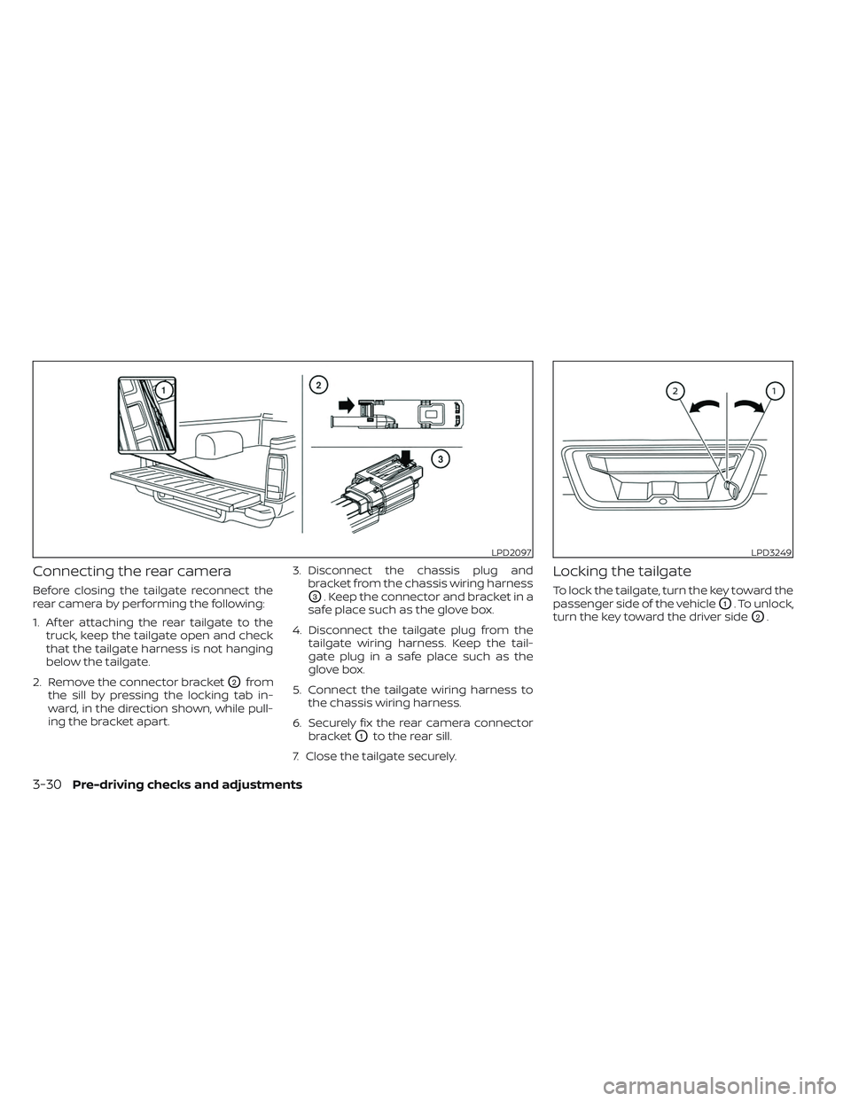 NISSAN FRONTIER 2023  Owners Manual Connecting the rear camera
Before closing the tailgate reconnect the
rear camera by performing the following:
1. Af ter attaching the rear tailgate to thetruck, keep the tailgate open and check
that t