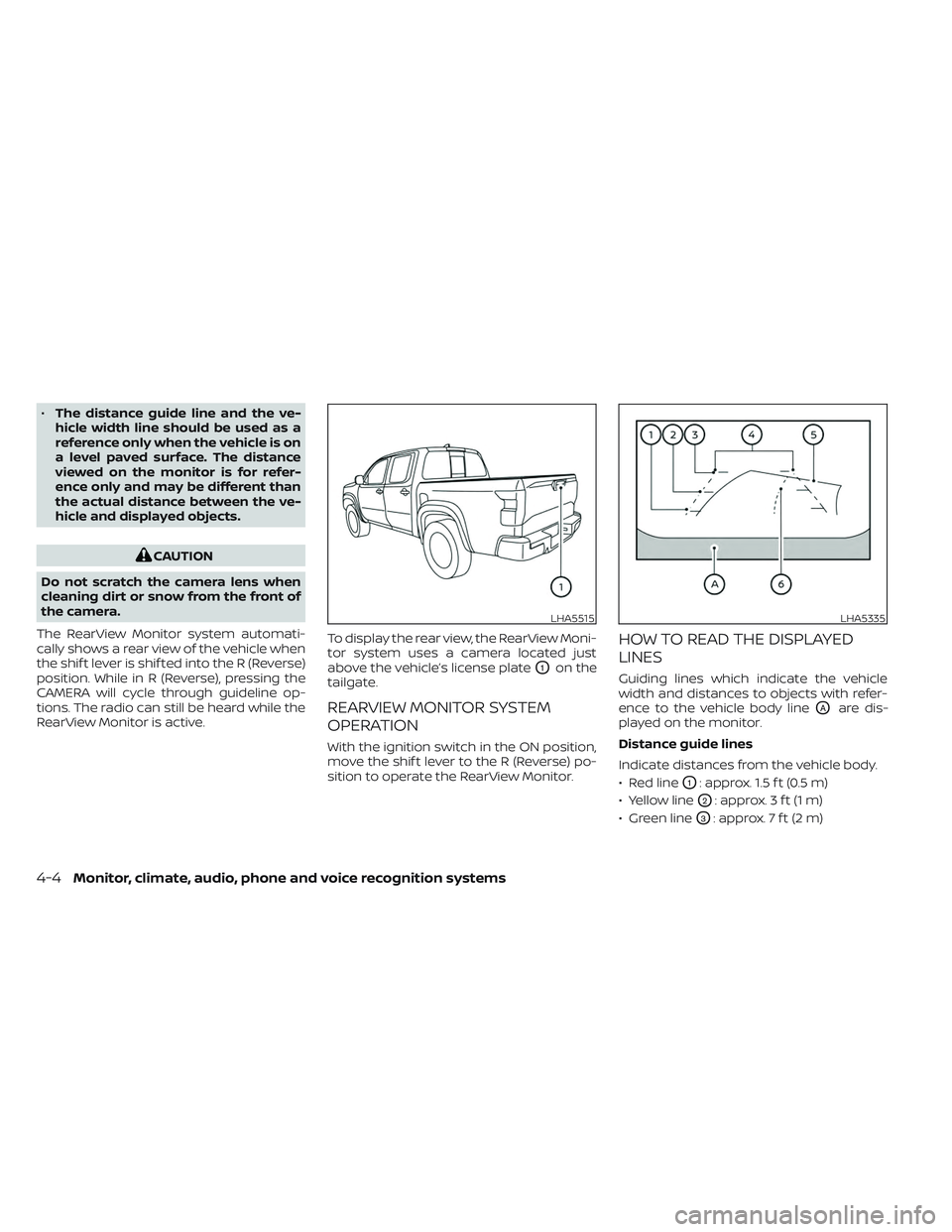 NISSAN FRONTIER 2023  Owners Manual •The distance guide line and the ve-
hicle width line should be used as a
reference only when the vehicle is on
a level paved surface. The distance
viewed on the monitor is for refer-
ence only and 