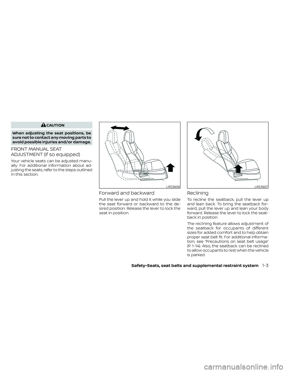 NISSAN FRONTIER 2023 Owners Manual CAUTION
When adjusting the seat positions, be
sure not to contact any moving parts to
avoid possible injuries and/or damage.
FRONT MANUAL SEAT
ADJUSTMENT (if so equipped)
Your vehicle seats can be adj NISSAN FRONTIER 2023 Owners Manual CAUTION
When adjusting the seat positions, be
sure not to contact any moving parts to
avoid possible injuries and/or damage.
FRONT MANUAL SEAT
ADJUSTMENT (if so equipped)
Your vehicle seats can be adj