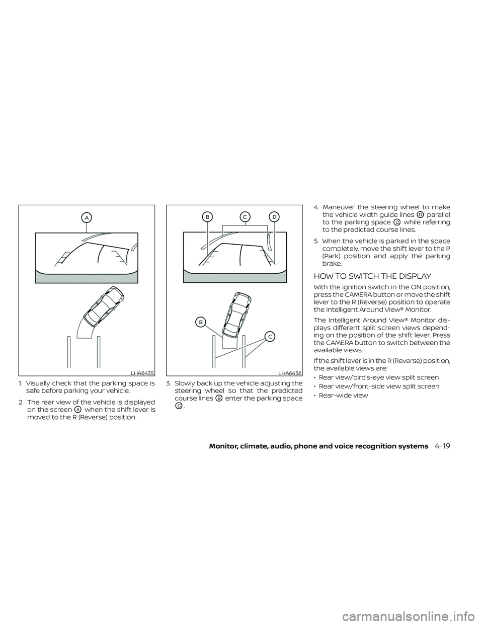 NISSAN FRONTIER 2023 Owners Manual 1. Visually check that the parking space issafe before parking your vehicle.
2. The rear view of the vehicle is displayed on the screen
OAwhen the shif t lever is
moved to the R (Reverse) position. 3. NISSAN FRONTIER 2023 Owners Manual 1. Visually check that the parking space issafe before parking your vehicle.
2. The rear view of the vehicle is displayed on the screen
OAwhen the shif t lever is
moved to the R (Reverse) position. 3.
