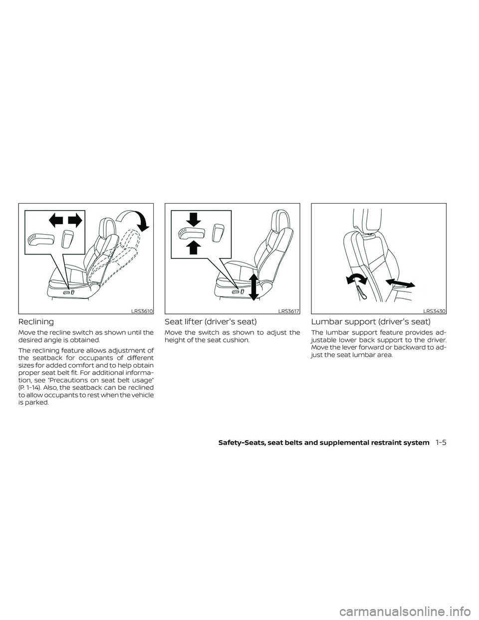 NISSAN FRONTIER 2023 Owners Manual Reclining
Move the recline switch as shown until the
desired angle is obtained.
The reclining feature allows adjustment of
the seatback for occupants of different
sizes for added comfort and to help o