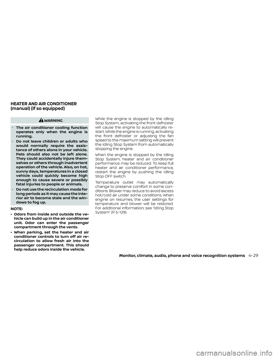 NISSAN FRONTIER 2023 Owners Manual WARNING
• The air conditioner cooling function
operates only when the engine is
running.
• Do not leave children or adults who
would normally require the assis-
tance of others alone in your vehic NISSAN FRONTIER 2023 Owners Manual WARNING
• The air conditioner cooling function
operates only when the engine is
running.
• Do not leave children or adults who
would normally require the assis-
tance of others alone in your vehic