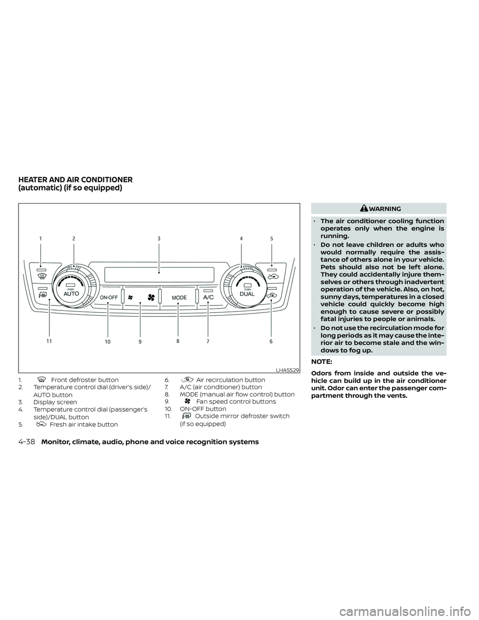 NISSAN FRONTIER 2023 Owners Manual 1.Front defroster button
2. Temperature control dial (driver’s side)/
AUTO button
3. Display screen
4. Temperature control dial (passenger’s
side)/DUAL button
5.
Fresh air intake button 6.
Air rec NISSAN FRONTIER 2023 Owners Manual 1.Front defroster button
2. Temperature control dial (driver’s side)/
AUTO button
3. Display screen
4. Temperature control dial (passenger’s
side)/DUAL button
5.
Fresh air intake button 6.
Air rec