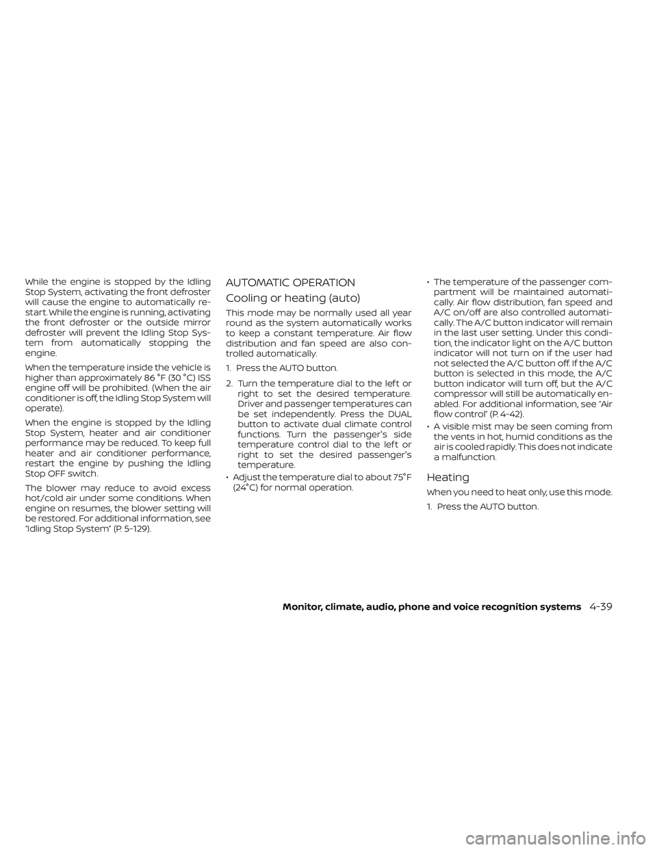 NISSAN FRONTIER 2023 Owners Manual While the engine is stopped by the Idling
Stop System, activating the front defroster
will cause the engine to automatically re-
start. While the engine is running, activating
the front defroster or t NISSAN FRONTIER 2023 Owners Manual While the engine is stopped by the Idling
Stop System, activating the front defroster
will cause the engine to automatically re-
start. While the engine is running, activating
the front defroster or t