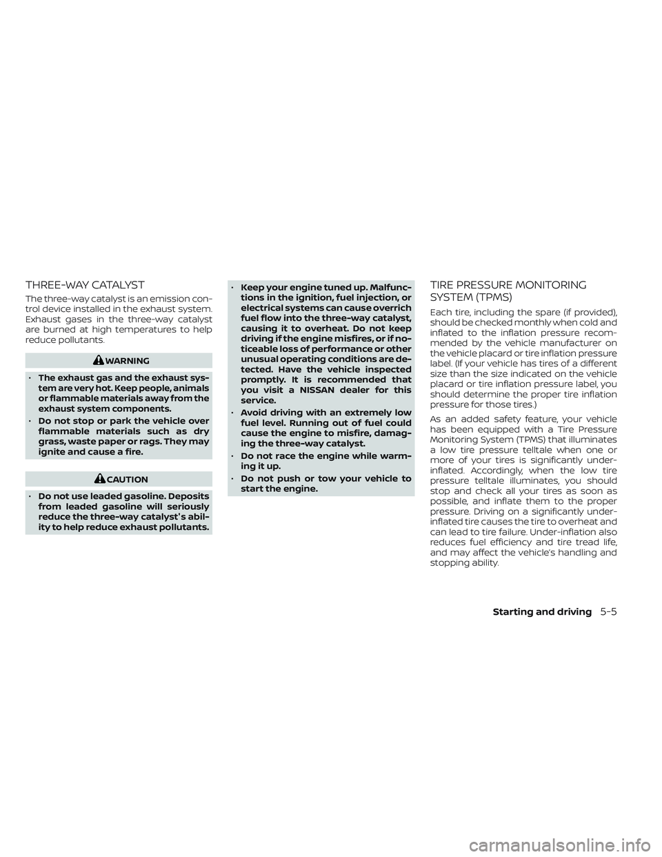 NISSAN FRONTIER 2023 Owners Manual THREE-WAY CATALYST
The three-way catalyst is an emission con-
trol device installed in the exhaust system.
Exhaust gases in the three-way catalyst
are burned at high temperatures to help
reduce pollut NISSAN FRONTIER 2023 Owners Manual THREE-WAY CATALYST
The three-way catalyst is an emission con-
trol device installed in the exhaust system.
Exhaust gases in the three-way catalyst
are burned at high temperatures to help
reduce pollut