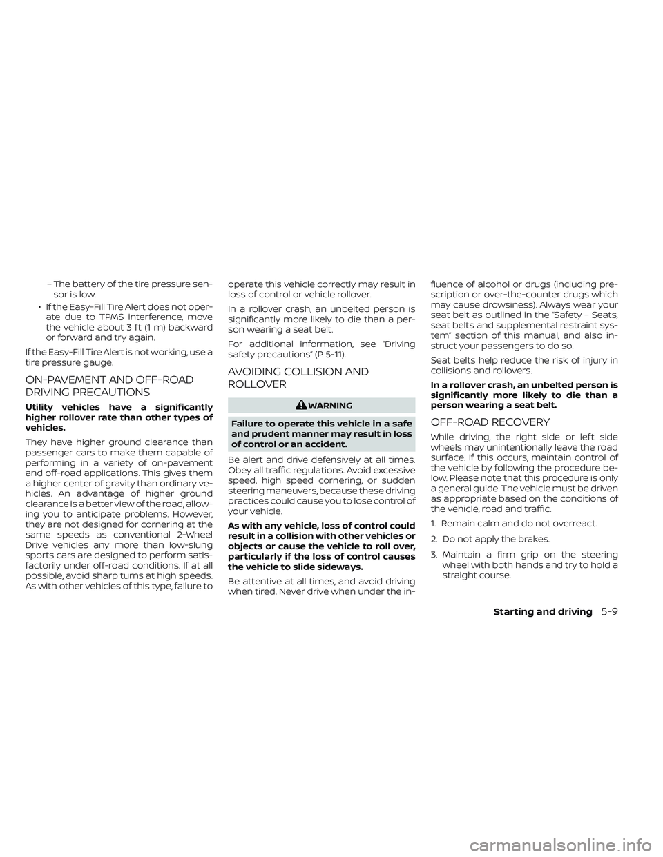 NISSAN FRONTIER 2023 Owners Manual – The battery of the tire pressure sen-sor is low.
• If the Easy-Fill Tire Alert does not oper- ate due to TPMS interference, move
the vehicle about 3 f t (1 m) backward
or forward and try again.
NISSAN FRONTIER 2023 Owners Manual – The battery of the tire pressure sen-sor is low.
• If the Easy-Fill Tire Alert does not oper- ate due to TPMS interference, move
the vehicle about 3 f t (1 m) backward
or forward and try again.