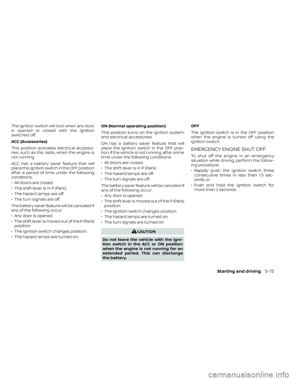 NISSAN FRONTIER 2023 Owners Manual The ignition switch will lock when any door
is opened or closed with the ignition
switched off.
ACC (Accessories)
This position activates electrical accesso-
ries, such as the radio, when the engine i NISSAN FRONTIER 2023 Owners Manual The ignition switch will lock when any door
is opened or closed with the ignition
switched off.
ACC (Accessories)
This position activates electrical accesso-
ries, such as the radio, when the engine i
