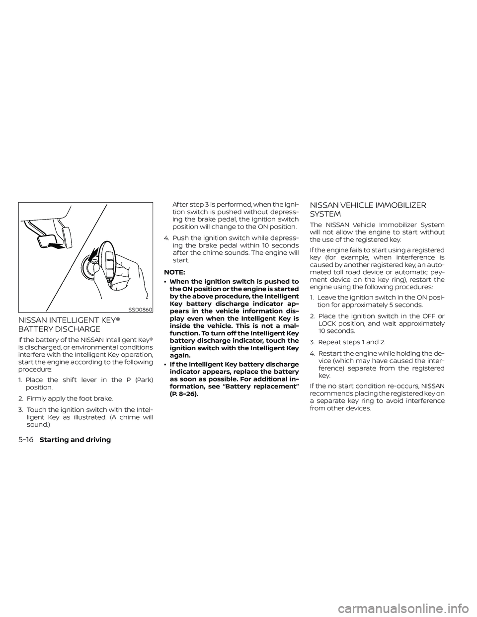 NISSAN FRONTIER 2023 Owners Manual NISSAN INTELLIGENT KEY®
BATTERY DISCHARGE
If the battery of the NISSAN Intelligent Key®
is discharged, or environmental conditions
interfere with the Intelligent Key operation,
start the engine acco NISSAN FRONTIER 2023 Owners Manual NISSAN INTELLIGENT KEY®
BATTERY DISCHARGE
If the battery of the NISSAN Intelligent Key®
is discharged, or environmental conditions
interfere with the Intelligent Key operation,
start the engine acco