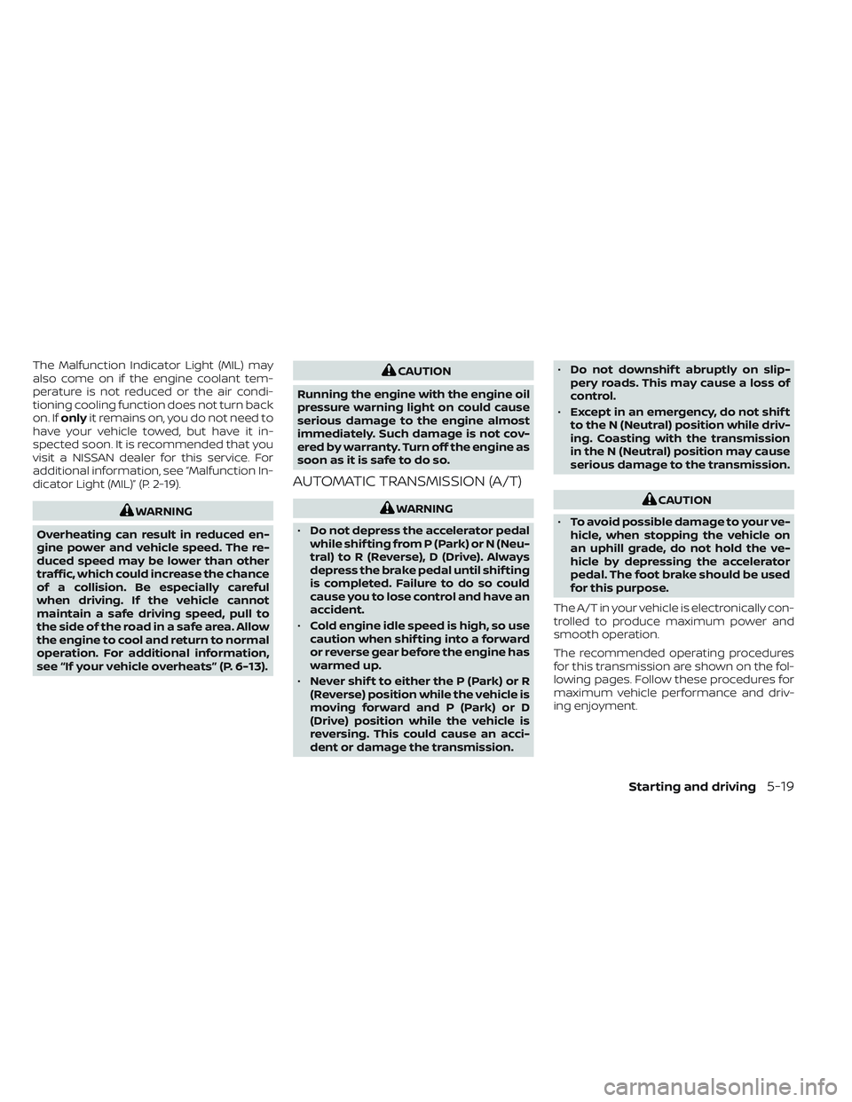 NISSAN FRONTIER 2023  Owners Manual The Malfunction Indicator Light (MIL) may
also come on if the engine coolant tem-
perature is not reduced or the air condi-
tioning cooling function does not turn back
on. Ifonly it remains on, you do