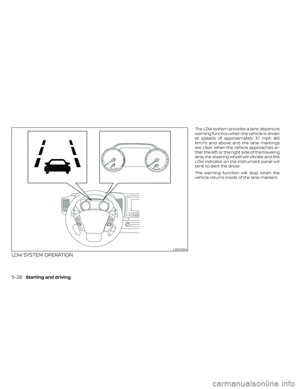 NISSAN FRONTIER 2023 Owners Manual LDW SYSTEM OPERATION
The LDW system provides a lane departure
warning function when the vehicle is driven
at speeds of approximately 37 mph (60
km/h) and above and the lane markings
are clear. When th NISSAN FRONTIER 2023 Owners Manual LDW SYSTEM OPERATION
The LDW system provides a lane departure
warning function when the vehicle is driven
at speeds of approximately 37 mph (60
km/h) and above and the lane markings
are clear. When th