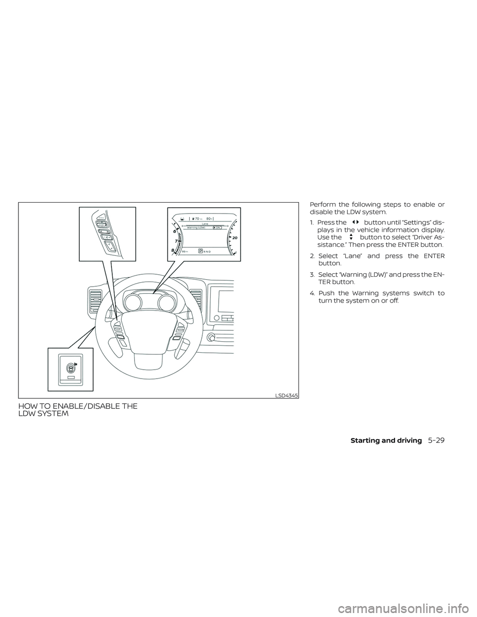 NISSAN FRONTIER 2023 Owners Manual HOW TO ENABLE/DISABLE THE
LDW SYSTEM
Perform the following steps to enable or
disable the LDW system.
1. Press the
button until “Settings” dis-
plays in the vehicle information display.
Use the
bu NISSAN FRONTIER 2023 Owners Manual HOW TO ENABLE/DISABLE THE
LDW SYSTEM
Perform the following steps to enable or
disable the LDW system.
1. Press the
button until “Settings” dis-
plays in the vehicle information display.
Use the
bu