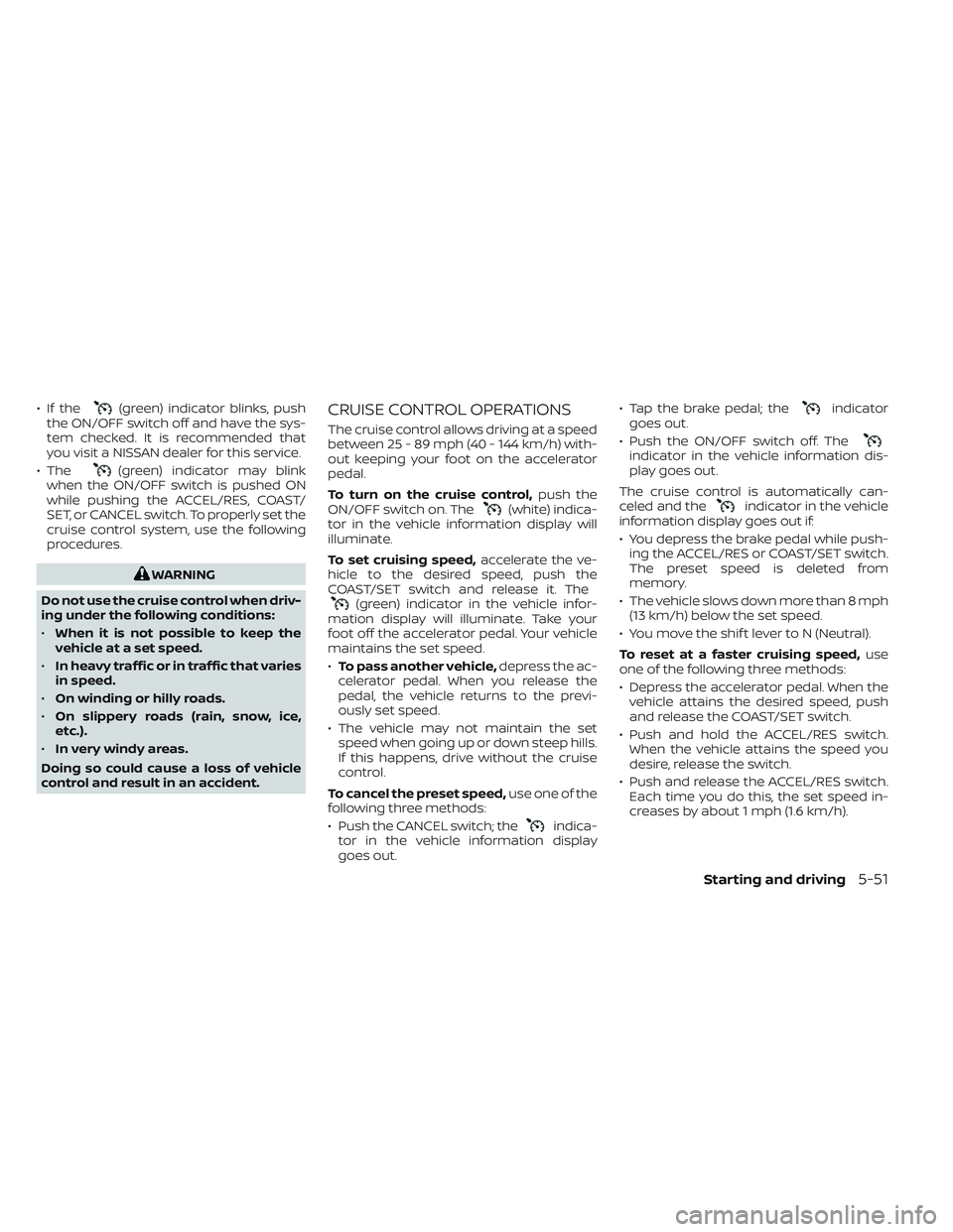 NISSAN FRONTIER 2023  Owners Manual • If the(green) indicator blinks, push
the ON/OFF switch off and have the sys-
tem checked. It is recommended that
you visit a NISSAN dealer for this service.
• The
(green) indicator may blink
whe