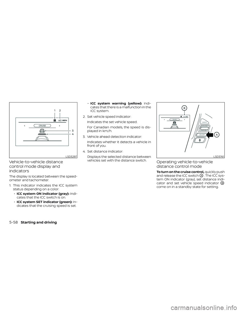 NISSAN FRONTIER 2023  Owners Manual Vehicle-to-vehicle distance
control mode display and
indicators
The display is located between the speed-
ometer and tachometer.
1. This indicator indicates the ICC systemstatus depending on a color:

