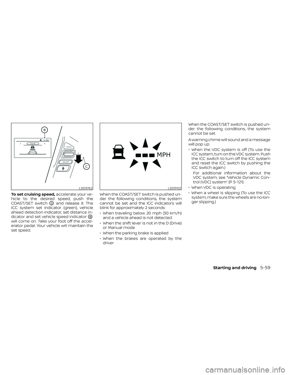 NISSAN FRONTIER 2023 Service Manual To set cruising speed,accelerate your ve-
hicle to the desired speed, push the
COAST/SET switch
OCand release it. The
ICC system set indicator (green), vehicle
ahead detection indicator, set distance 