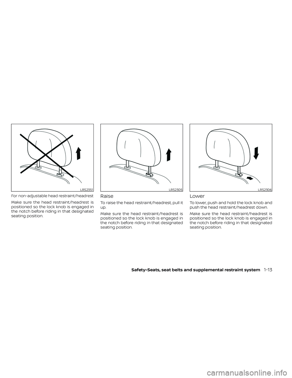 NISSAN FRONTIER 2023  Owners Manual For non-adjustable head restraint/headrest
Make sure the head restraint/headrest is
positioned so the lock knob is engaged in
the notch before riding in that designated
seating position.
Raise
To rais
