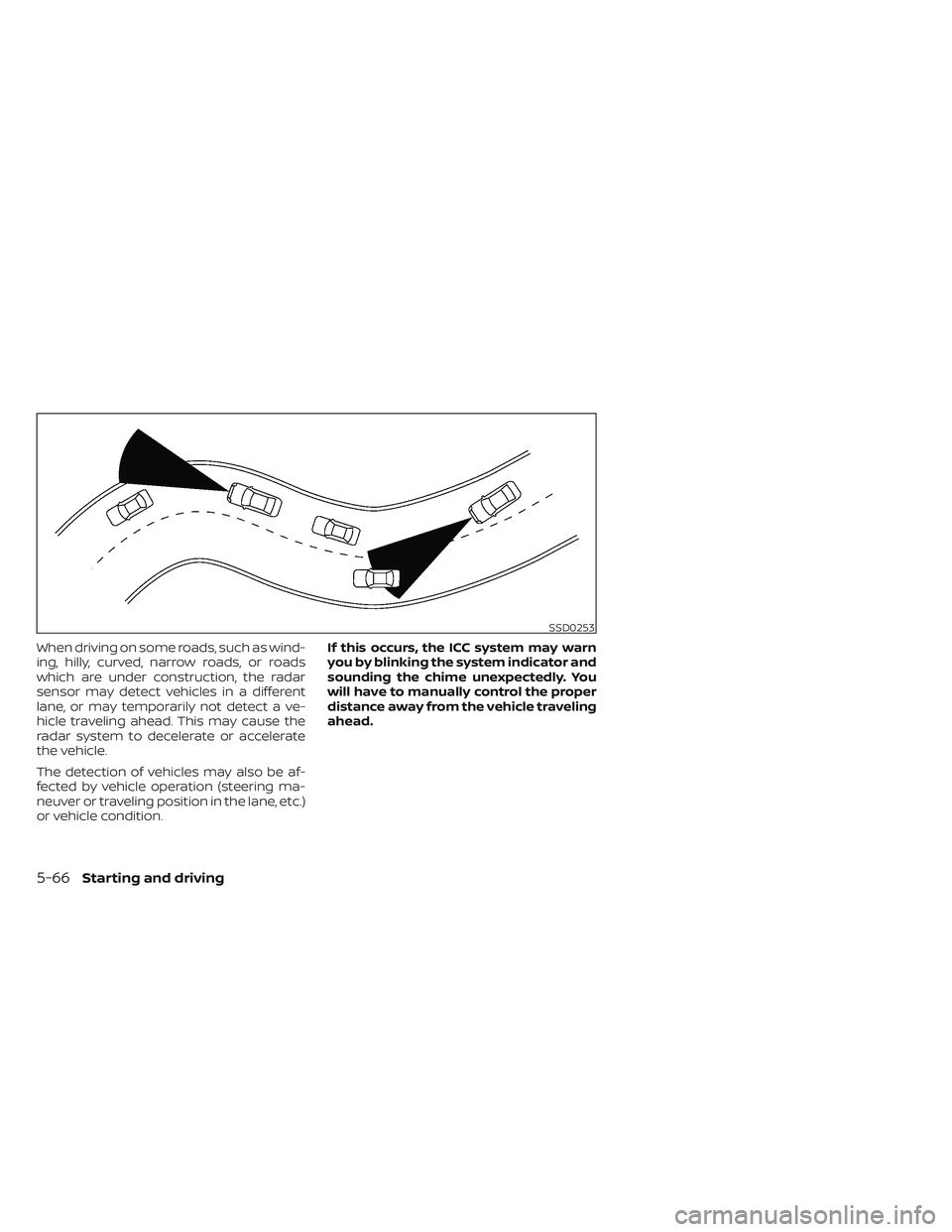 NISSAN FRONTIER 2023 Service Manual When driving on some roads, such as wind-
ing, hilly, curved, narrow roads, or roads
which are under construction, the radar
sensor may detect vehicles in a different
lane, or may temporarily not dete NISSAN FRONTIER 2023 Service Manual When driving on some roads, such as wind-
ing, hilly, curved, narrow roads, or roads
which are under construction, the radar
sensor may detect vehicles in a different
lane, or may temporarily not dete
