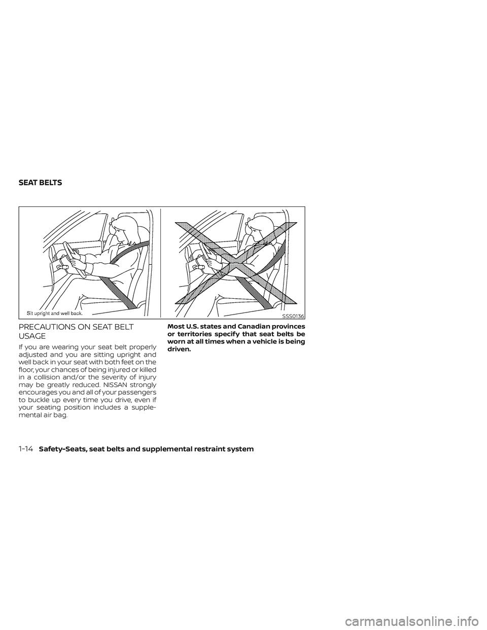 NISSAN FRONTIER 2023 Owners Guide PRECAUTIONS ON SEAT BELT
USAGE
If you are wearing your seat belt properly
adjusted and you are sitting upright and
well back in your seat with both feet on the
floor, your chances of being injured or 