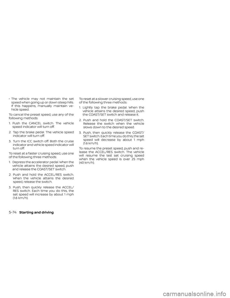 NISSAN FRONTIER 2023  Owners Manual • The vehicle may not maintain the setspeed when going up or down steep hills.
If this happens, manually maintain ve-
hicle speed.
To cancel the preset speed, use any of the
following methods:
1. Pu