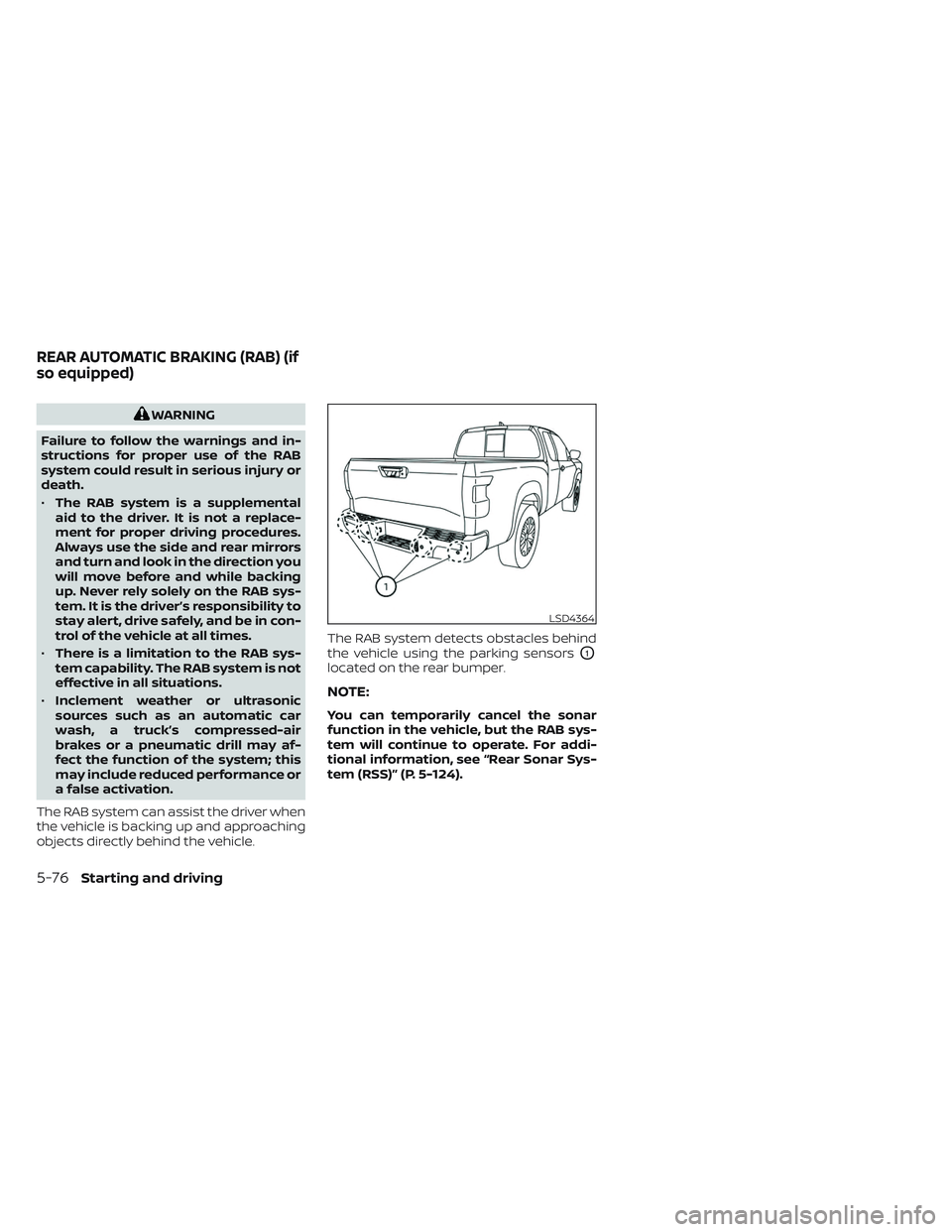 NISSAN FRONTIER 2023  Owners Manual WARNING
Failure to follow the warnings and in-
structions for proper use of the RAB
system could result in serious injury or
death.
• The RAB system is a supplemental
aid to the driver. It is not a 